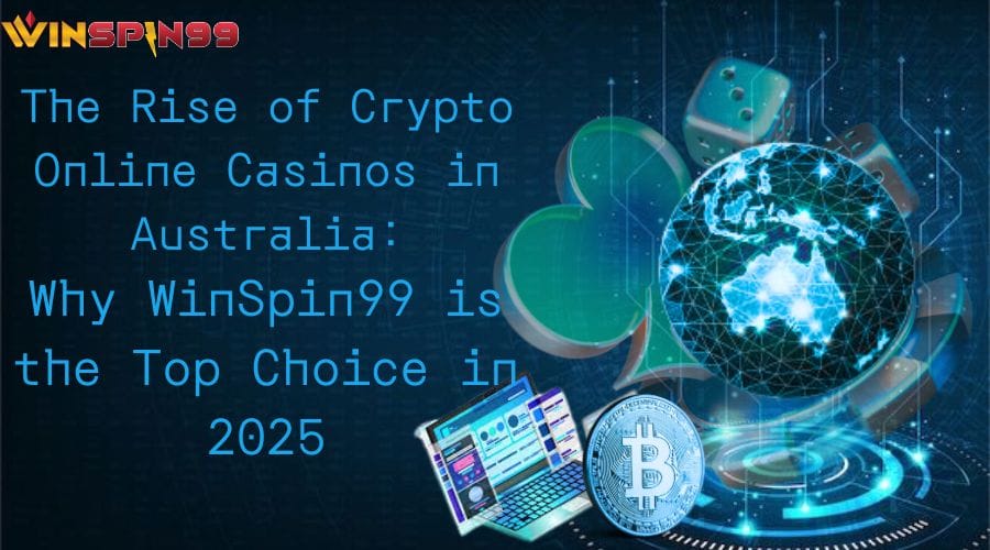 The Rise of Crypto Online Casinos in Australia: Why WinSpin99 is the Top Choice in 2025