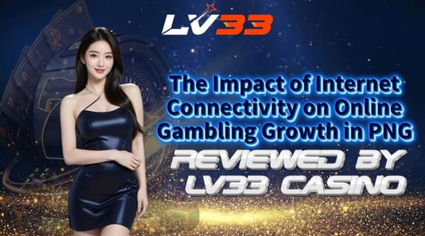 The Impact of Internet Connectivity on Online Gambling Growth in PNG – Reviewed by LV33 Casino