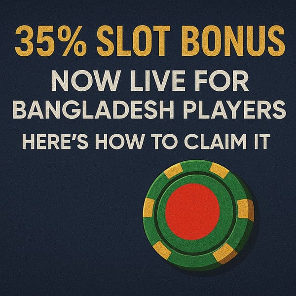 35% Slot Bonus Now Live for Bangladesh Players – Here’s How to Claim It